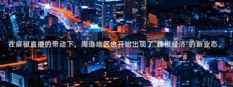 蜘蛛直播体育app：在麻椒直播的带动下，周边地区也开始出现了\